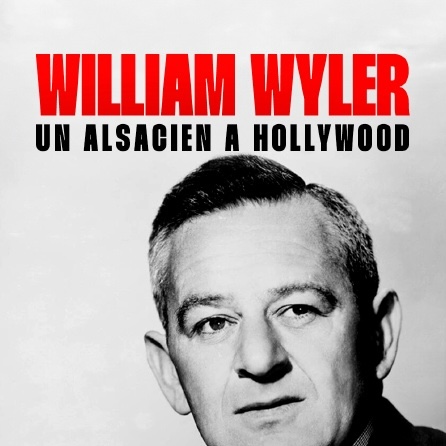 William Wyler, un alsacien à Hollywood